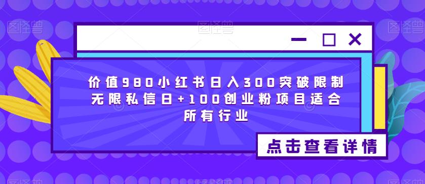 价值980小红书日入300突破限制无限私信日+100创业粉项目适合*行业