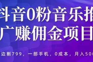 抖音0粉音乐推广赚佣金项目，外边割799，一部手机0成本就可操作，月入5000+-麦资源网