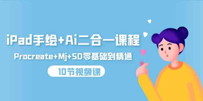 图片[1]-（9720期）iPad手绘+Ai二合一课程，Procreate+Mj+SD零基础到精通（10节视频课）
