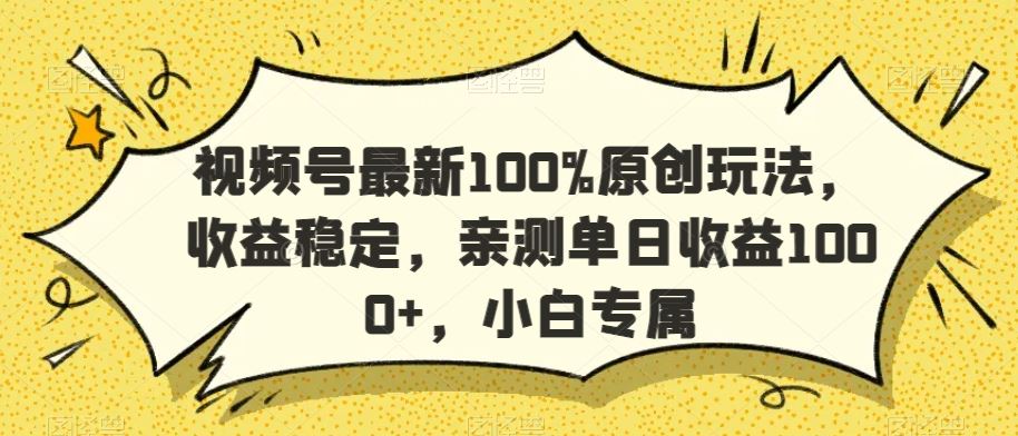 视频号**原创玩法，收益稳定，亲测单日收益1000+，小白专属【揭秘】