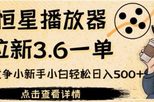 恒星播放器拉新3.6一单，新上线竞争小新手小白轻松日入500+【揭秘】-麦资源网