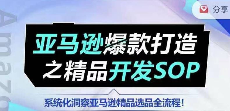 【训练营】亚马逊*打造之精品开发SOP，系统化洞察亚马逊精品选品全流程