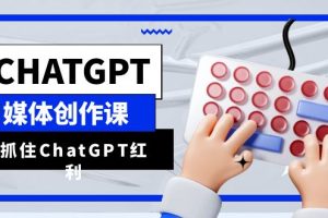 （6391期）ChatGPT自媒体创作课，抓住ChatGPT红利，助你创作效率提升10倍-麦资源网