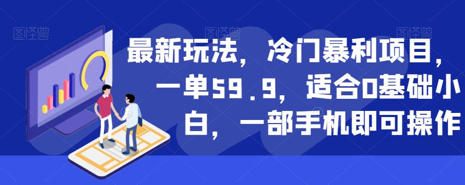 *玩法，冷门暴利项目，一单59.9，适合0基础小白，一部手机即可操作【揭秘】