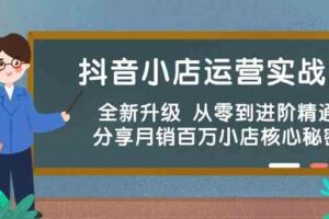 抖音小店运营实战班,全新升级 从零到进阶精通 分享月销百万小店核心秘密-麦资源网