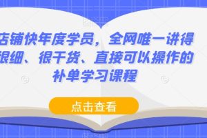 店铺快年度学员，全网唯一讲得很细、很干货、直接可以操作的补单学习课程-麦资源网