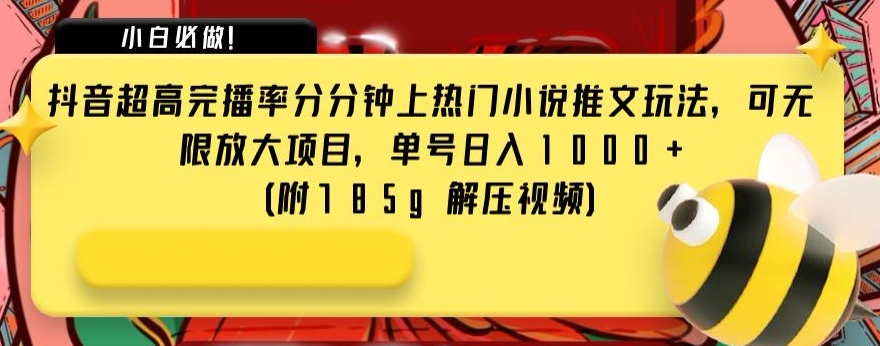 抖音*完播率分分钟上热门小说推文玩法，可无限放大项目，单号日入1000+(附785g解压视频)【揭秘】