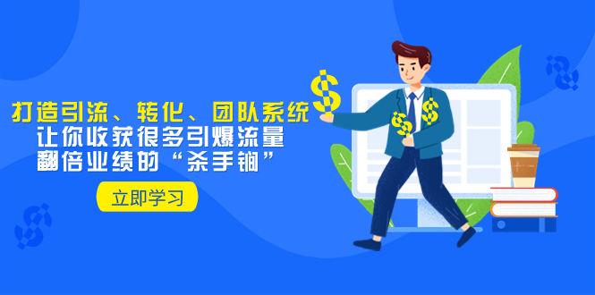 图片[1]-（8133期）教你打造引流、转化、团队系统，让你收获很多引爆流量、翻倍业绩的“…