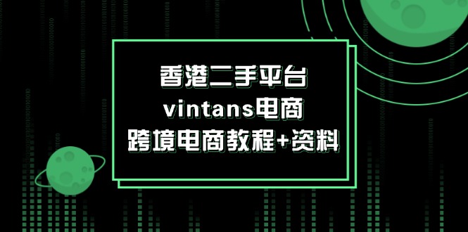 图片[1]-（12054期）香港二手平台vintans电商，跨境电商教程+资料