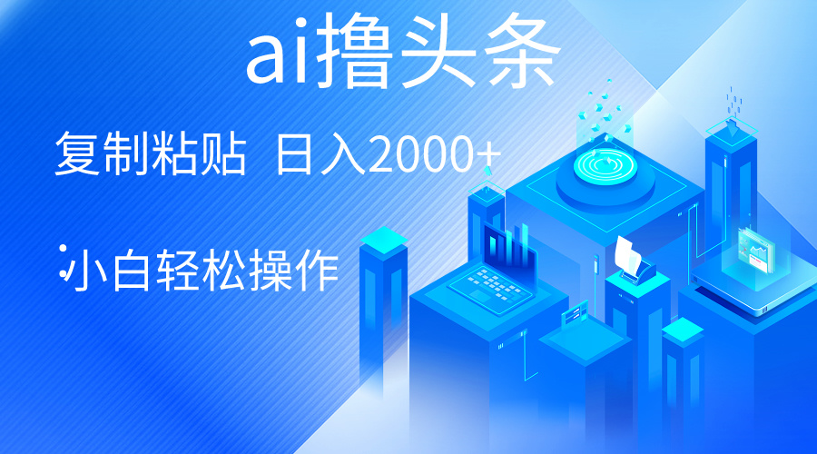 图片[1]-（10283期）AI一键生成爆款文章撸头条 轻松日入2000+，小白操作简单， 收益无上限