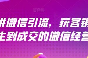 21天讲微信引流获客销售营，从陌生到成交的微信经营术-麦资源网