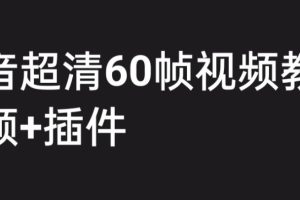 外面收费2300的抖音高清60帧视频教程，保证你能学会如何制作视频（教程+插件）-麦资源网