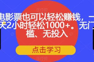 电影票也可以轻松赚钱，一天2小时轻松1000+。无门槛、无投入【揭秘】-麦资源网