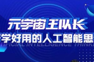 元宇宙王队长·好学好用的人工智能课，通过简单清晰的实操，理解人工智能如何科学高效的应用-麦资源网