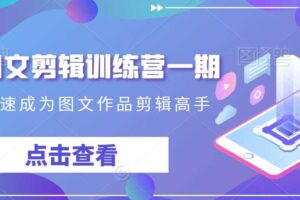 抖音图文剪辑训练营一期，0基础快速成为图文作品剪辑高手-麦资源网