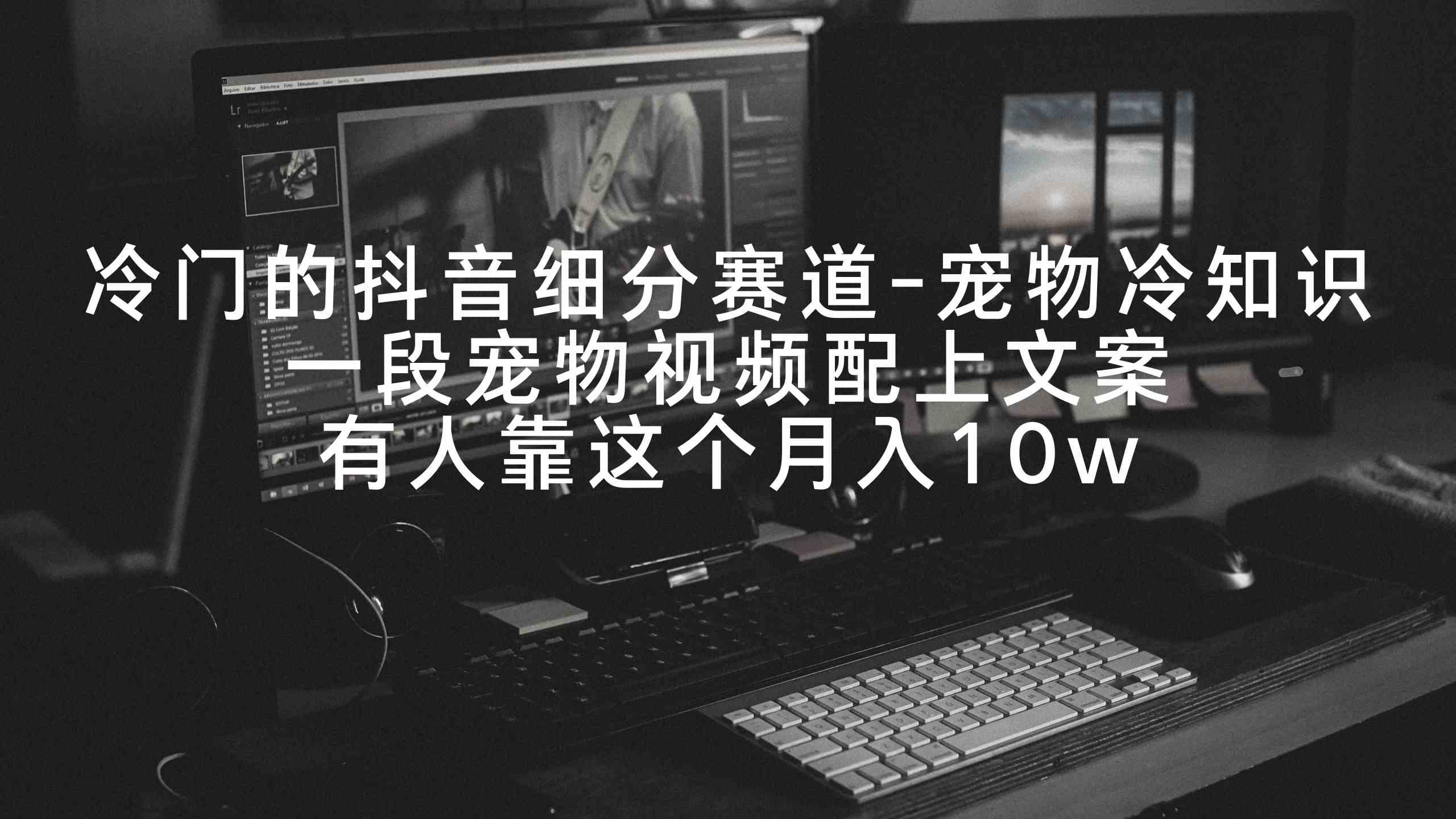 图片[1]-（9077期）冷门的抖音细分赛道-宠物冷知识，一段宠物视频配上文案，有人靠这个月入10w