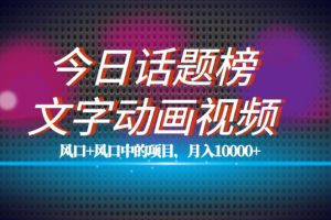 最新今日话题+文字动画视频风口项目教程，单条作品百万流量，月入10000+【揭秘】-麦资源网