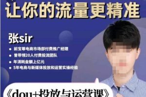 张Sir-dou+投放与运营课，2023年新版，共计52节课，告别海王粉丝，让你的流量更精准-麦资源网