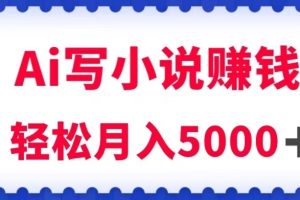 用Ai写原创小说赚钱，每天2-3小时，轻松月入5k＋【揭秘】-麦资源网