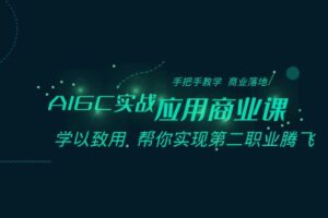 （8509期）AIGC-实战应用商业课：手把手教学 商业落地 学以致用 帮你实现第二职业腾飞-麦资源网