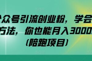 公众号引流创业粉，学会这个方法，你也能月入30000+ (陪跑项目)-麦资源网