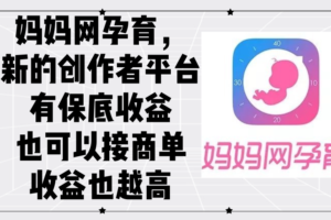 （12550期）妈妈网孕育，新的创作者平台，有保底收益也可以接商单收益也越高-麦资源网