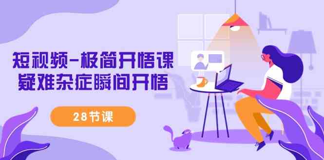图片[1]-（9230期）短视频-极简开悟课，​疑难杂症瞬间开悟（28节课）