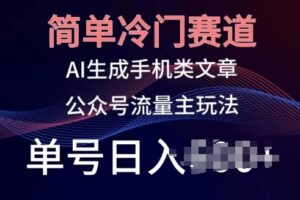 简单冷门赛道，AI生成手机类文章，公众号流量主玩法，单号日入100+【揭秘】-麦资源网