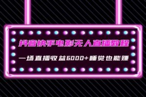 抖音快手电影无人直播教程：一场直播收益6000+睡觉也能赚(教程+软件)【揭秘】-麦资源网