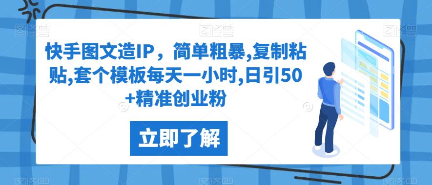 快手图文造IP，简单粗暴,复制粘贴,套个模板每天一小时,日引50+*创业粉【揭秘】