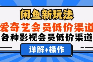 （12320期）闲鱼新玩法，爱奇艺会员低价渠道，各种影视会员低价渠道详解-麦资源网