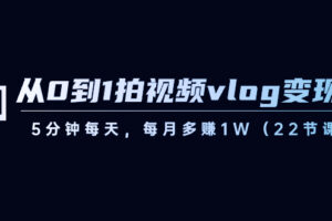 从0到1拍视频vlog变现课，5分钟每天，每月多赚1W（22节课）-麦资源网