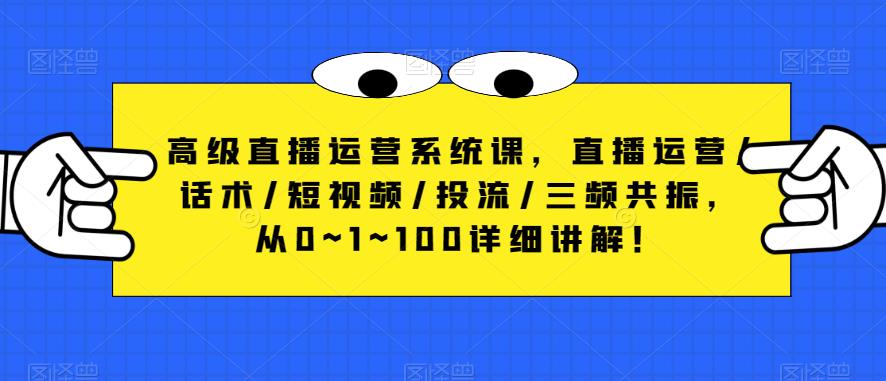 *直播运营系统课，直播运营/话术/短视频/投流/三频共振，从0~1~100详细讲解！