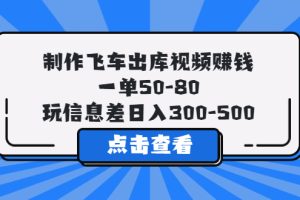 （5792期）制作飞车出库视频赚钱，一单50-80，玩信息差日入300-500-麦资源网