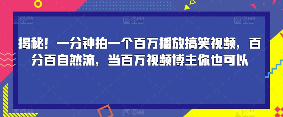 揭秘！一分钟拍一个百万播放搞笑视频，*自然流，当百万视频博主你也可以