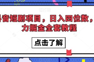 抖音短剧项目,日入四位数,暴力掘金全套教程【揭秘】-麦资源网