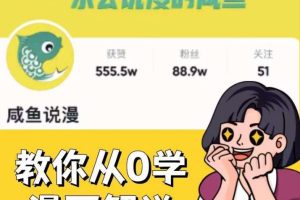 咸鱼说漫·教你从0学漫画解说 ：2个月时间涨粉88w，多种变现模式，一条视频收入过万-麦资源网