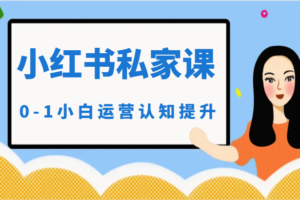 小红薯（小红书）私家课-0-1小白运营认知提升-麦资源网