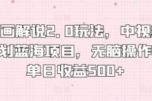 漫画解说2.0玩法，中视频计划蓝海项目，无脑操作，单日收益500+【揭秘】-麦资源网