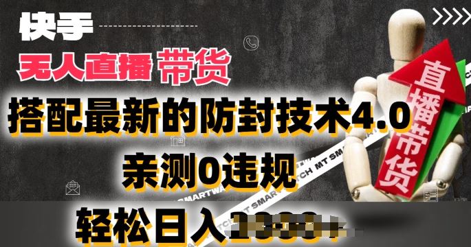 2024年快手无人直播卖货，搭配*的防封技术4.0.亲测0*，轻松日入2k【揭秘】