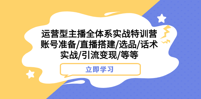 图片[1]-（7740期）运营型主播全体系实战特训营 账号准备/直播搭建/选品/话术实战/引流变现/等