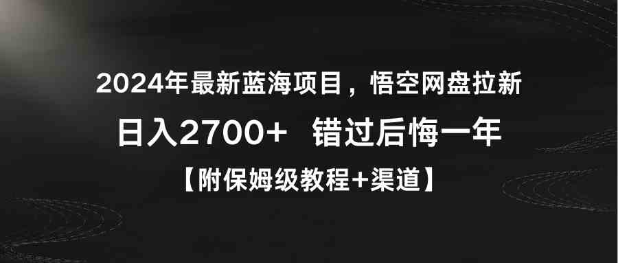 图片[1]-（9095期）2024年最新蓝海项目，悟空网盘拉新，日入2700+错过后悔一年【附保姆级教…