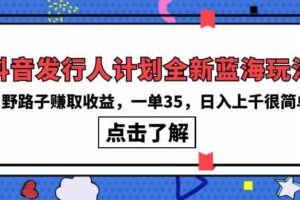 （10067期）抖音发行人计划全新蓝海玩法，野路子赚取收益，一单35，日入上千很简单!-麦资源网
