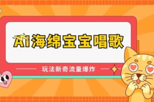 AI海绵宝宝唱歌,玩法新奇,流量爆炸【揭秘】-麦资源网