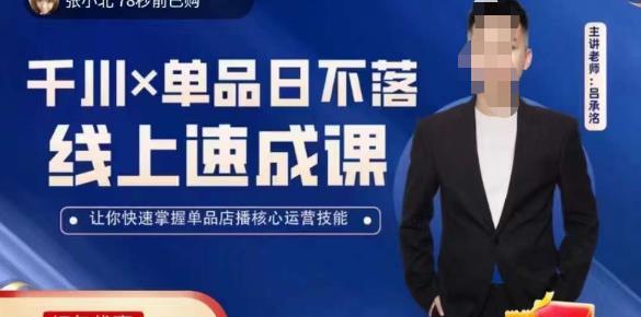吕承洺千川*单品日不落线上速成课，快速提升千川认知，掌握单品店播*运营技能