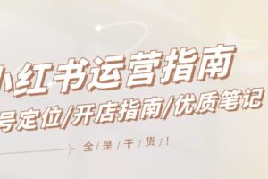 小红书运营指南，账号定位/开店指南/优质笔记/没有套路，全是经验-麦资源网