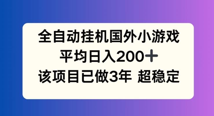 全自动*国外小游戏，平均日入200+，此项目已经做了3年 稳定*【揭秘】