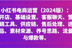 小红书电商运营（2024版）：开店、设置、供应链、选品、素材、养号、流量与爆款等-麦资源网