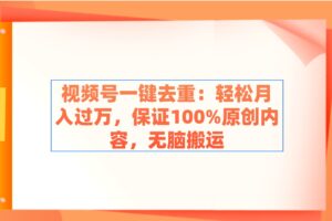 （9020期）视频号一键去重：轻松月入过万，保证100%原创内容，无脑搬运-麦资源网