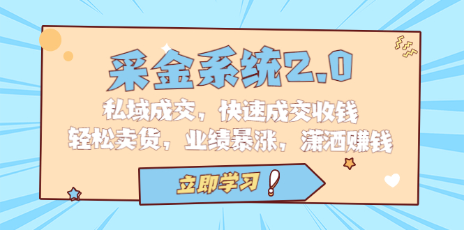 图片[1]-（6750期）采金 系统2.0，私域成交，快速成交收钱，轻松卖货，业绩暴涨，潇洒赚钱